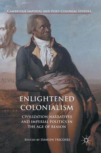 Enlightened Colonialism Civilization Narratives and Imperial Politics in the Age of Reason