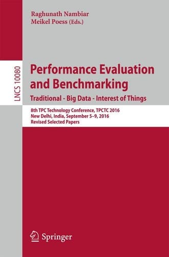 Performance Evaluation and Benchmarking. Traditional - Big Data - Internet of Things 8th TPC Technology Conference, TPCTC 2016, New Delhi, India, September 5-9, 2016, Revised Selected Papers
