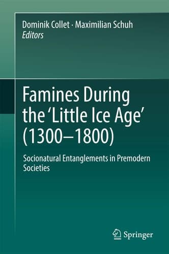 Famines During the ʻLittle Ice Ageʼ (1300-1800) Socionatural Entanglements in Premodern Societies