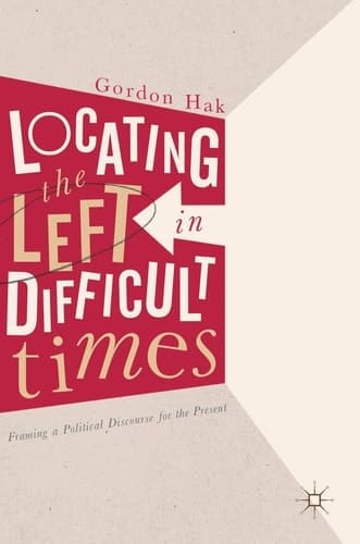 Locating the Left in Difficult Times Framing a Political Discourse for the Present