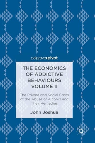 The Economics of Addictive Behaviours Volume II The Private and Social Costs of the Abuse of Alcohol and Their Remedies