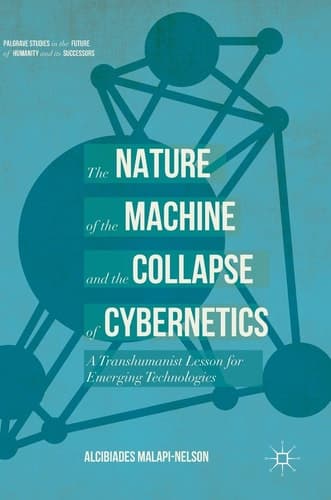The Nature of the Machine and the Collapse of Cybernetics A Transhumanist Lesson for Emerging Technologies