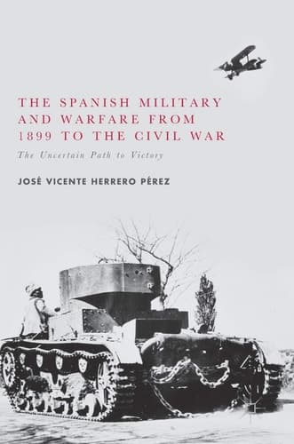 The Spanish Military and Warfare from 1899 to the Civil War The Uncertain Path to Victory