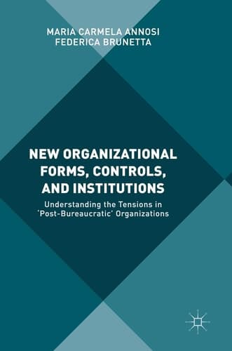 New Organizational Forms, Controls, and Institutions Understanding the Tensions in ‘Post-Bureaucratic' Organizations