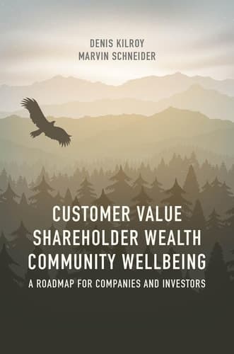 Customer Value, Shareholder Wealth, Community Wellbeing A Roadmap for Companies and Investors