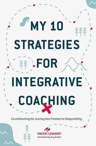 My 10 Strategies for Integrative Coaching Co-constructing the Journey from Freedom to Responsibility