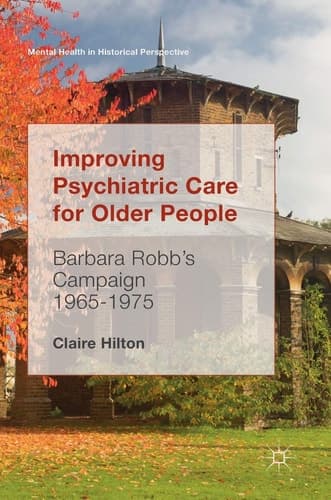 Improving Psychiatric Care for Older People: Barbara Robb's Campaign 1965-1975