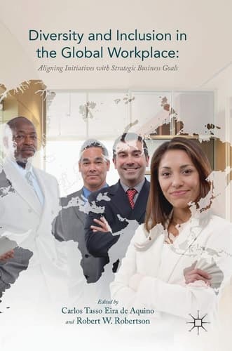 Diversity and Inclusion in the Global Workplace Aligning Initiatives with Strategic Business Goals