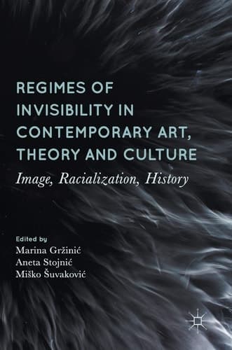 Regimes of Invisibility in Contemporary Art, Theory and Culture Image, Racialization, History