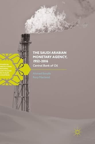 The Saudi Arabian Monetary Agency, 1952-2016 Central Bank of Oil