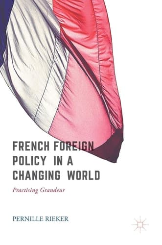 French Foreign Policy in a Changing World Practising Grandeur