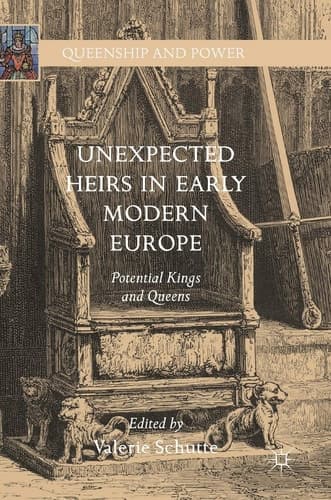 Unexpected Heirs in Early Modern Europe Potential Kings and Queens