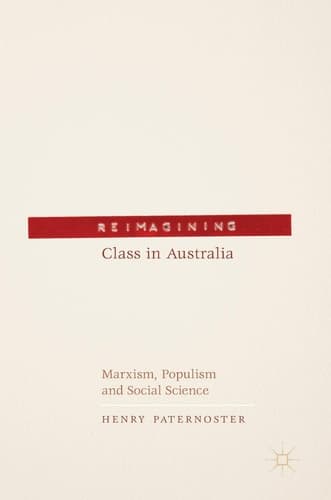 Reimagining Class in Australia Marxism, Populism and Social Science