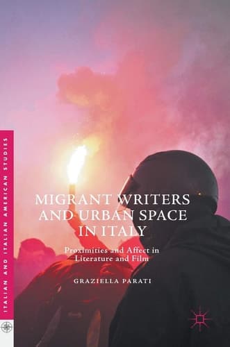 Migrant Writers and Urban Space in Italy Proximities and Affect in Literature and Film