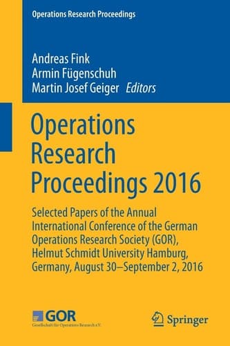 Operations Research Proceedings 2016 Selected Papers of the Annual International Conference of the German Operations Research Society (GOR), Helmut Schmidt University Hamburg, Germany, August 30 - September 2, 2016