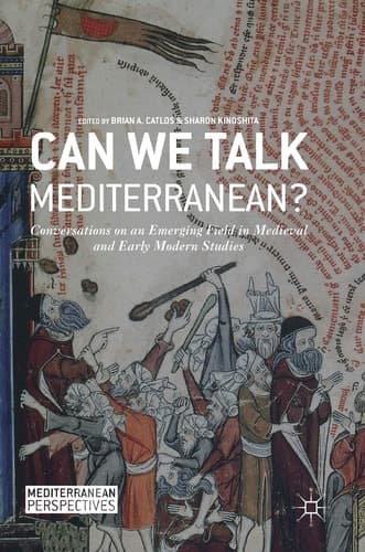Can We Talk Mediterranean? Conversations on an Emerging Field in Medieval and Early Modern Studies