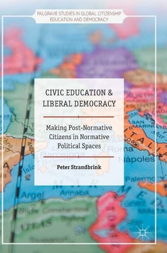 Civic Education and Liberal Democracy Making Post-Normative Citizens in Normative Political Spaces