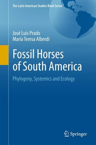 Fossil Horses of South America Phylogeny, Systemics and Ecology