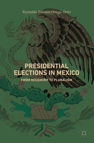 Presidential Elections in Mexico From Hegemony to Pluralism