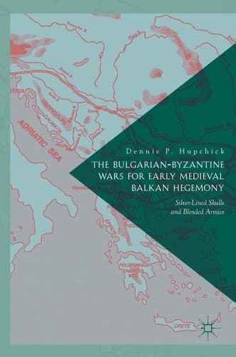 The Bulgarian-Byzantine Wars for Early Medieval Balkan Hegemony Silver-Lined Skulls and Blinded Armies