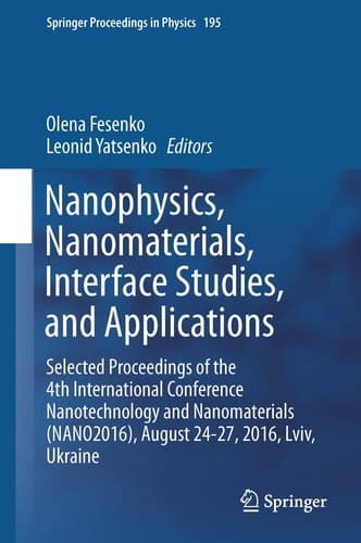 Nanophysics, Nanomaterials, Interface Studies, and Applications Selected Proceedings of the 4th International Conference Nanotechnology and Nanomaterials (NANO2016), August 24-27, 2016, Lviv, Ukraine