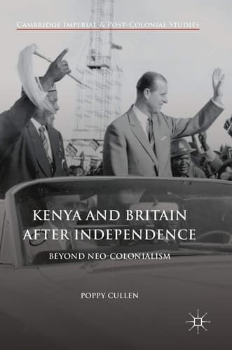 Kenya and Britain after Independence Beyond Neo-Colonialism