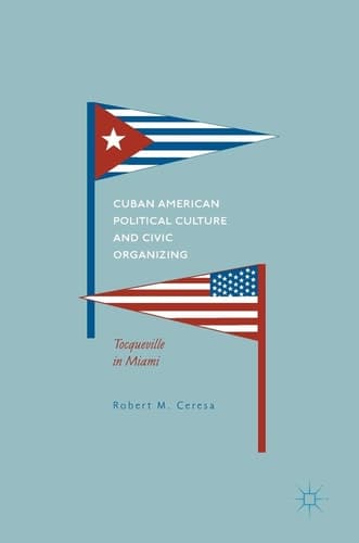 Cuban American Political Culture and Civic Organizing Tocqueville in Miami