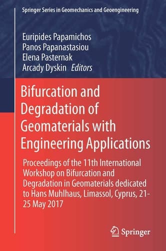 Bifurcation and Degradation of Geomaterials with Engineering Applications Proceedings of the 11th International Workshop on Bifurcation and Degradation in Geomaterials dedicated to Hans Muhlhaus, Limassol, Cyprus, 21-25 May 2017