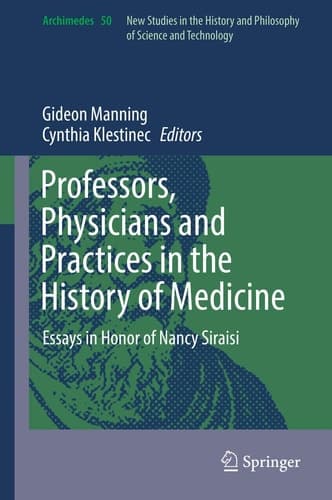 Professors, Physicians and Practices in the History of Medicine Essays in Honor of Nancy Siraisi
