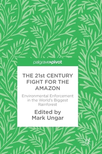 The 21st Century Fight for the Amazon Environmental Enforcement in the World’s Biggest Rainforest