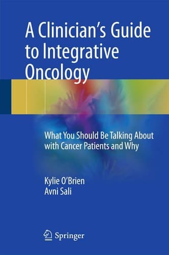 A Clinician's Guide to Integrative Oncology What You Should Be Talking About with Cancer Patients and Why