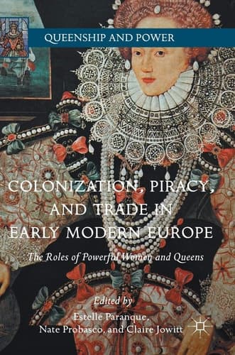Colonization, Piracy, and Trade in Early Modern Europe The Roles of Powerful Women and Queens