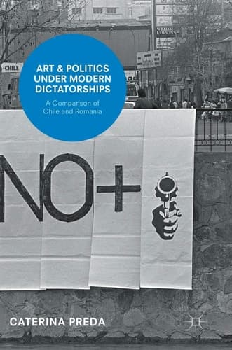 Art and Politics under Modern Dictatorships A Comparison of Chile and Romania