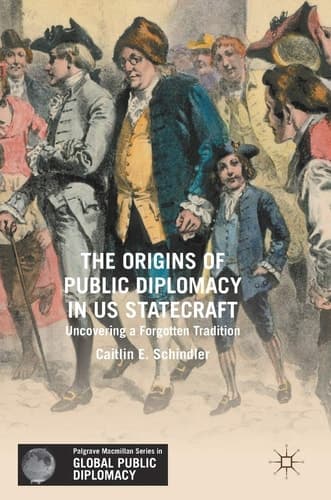 The Origins of Public Diplomacy in US Statecraft Uncovering a Forgotten Tradition