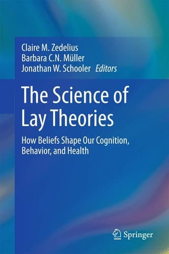 The Science of Lay Theories How Beliefs Shape Our Cognition, Behavior, and Health
