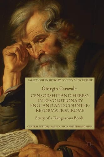 Censorship and Heresy in Revolutionary England and Counter-Reformation Rome Story of a Dangerous Book