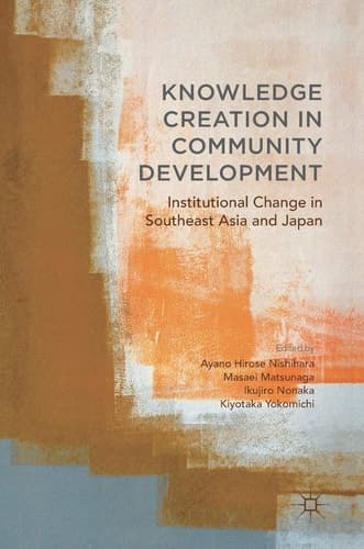 Knowledge Creation in Community Development Institutional Change in Southeast Asia and Japan