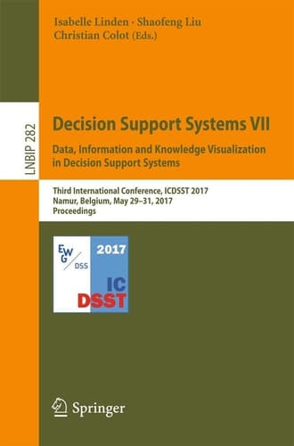 Decision Support Systems VII. Data, Information and Knowledge Visualization in Decision Support Systems Third International Conference, ICDSST 2017, Namur, Belgium, May 29-31, 2017, Proceedings