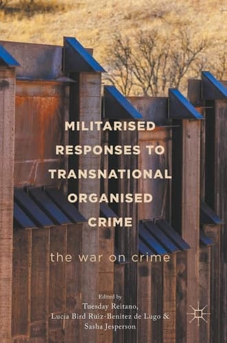 Militarised Responses to Transnational Organised Crime The War on Crime