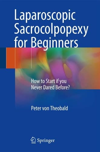 Laparoscopic Sacrocolpopexy for Beginners How to Start if you Never Dared Before?