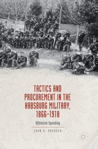 Tactics and Procurement in the Habsburg Military, 1866-1918 Offensive Spending