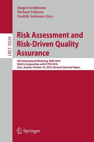 Risk Assessment and Risk-Driven Quality Assurance 4th International Workshop, RISK 2016, Held in Conjunction with ICTSS 2016, Graz, Austria, October 18, 2016, Revised Selected Papers