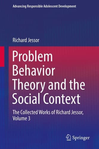 Problem Behavior Theory and the Social Context The Collected Works of Richard Jessor, Volume 3