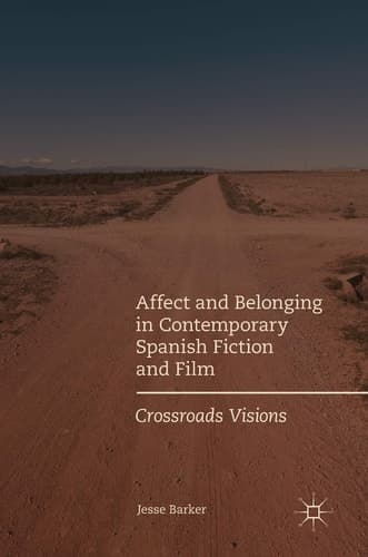 Affect and Belonging in Contemporary Spanish Fiction and Film Crossroads Visions