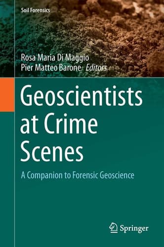 Geoscientists at Crime Scenes A Companion to Forensic Geoscience