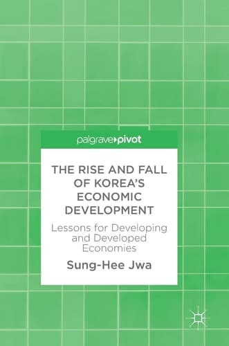 The Rise and Fall of Korea’s Economic Development Lessons for Developing and Developed Economies