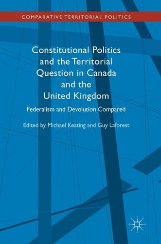 Constitutional Politics and the Territorial Question in Canada and the United Kingdom Federalism and Devolution Compared