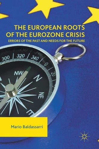 The European Roots of the Eurozone Crisis Errors of the Past and Needs for the Future
