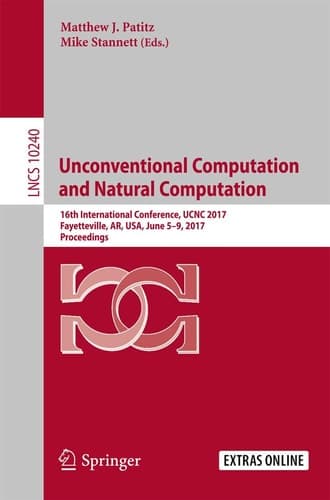 Unconventional Computation and Natural Computation 16th International Conference, UCNC 2017, Fayetteville, AR, USA, June 5-9, 2017, Proceedings