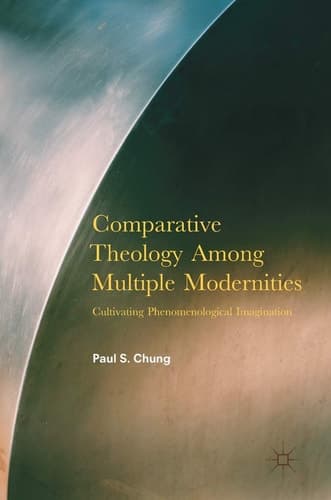 Comparative Theology Among Multiple Modernities Cultivating Phenomenological Imagination